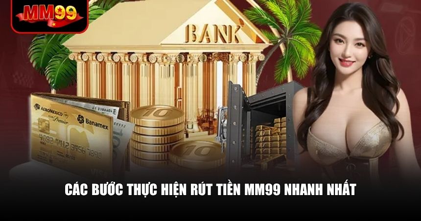 Việc rút tiền MM99 chỉ còn vài bước đơn giản