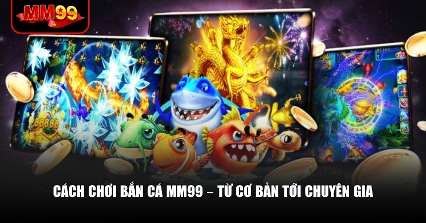 Chơi bắn cá MM99 đơn giản nhưng để thắng lớn thì cần kỹ năng
