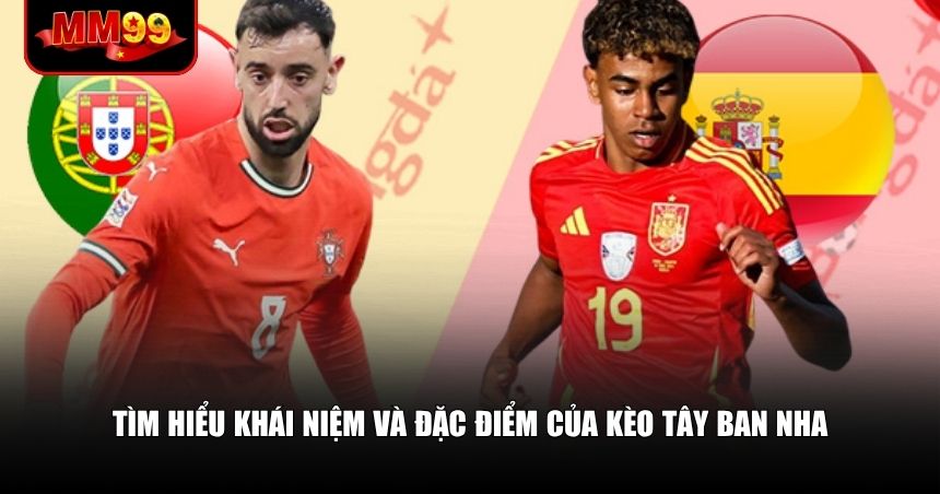 Tìm hiểu khái niệm và đặc điểm của kèo Tây Ban Nha