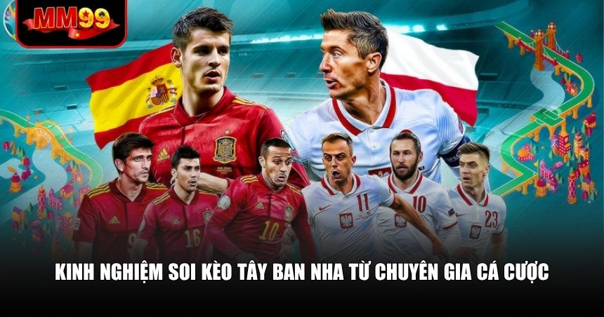 Kinh nghiệm soi kèo Tây Ban Nha từ chuyên gia cá cược