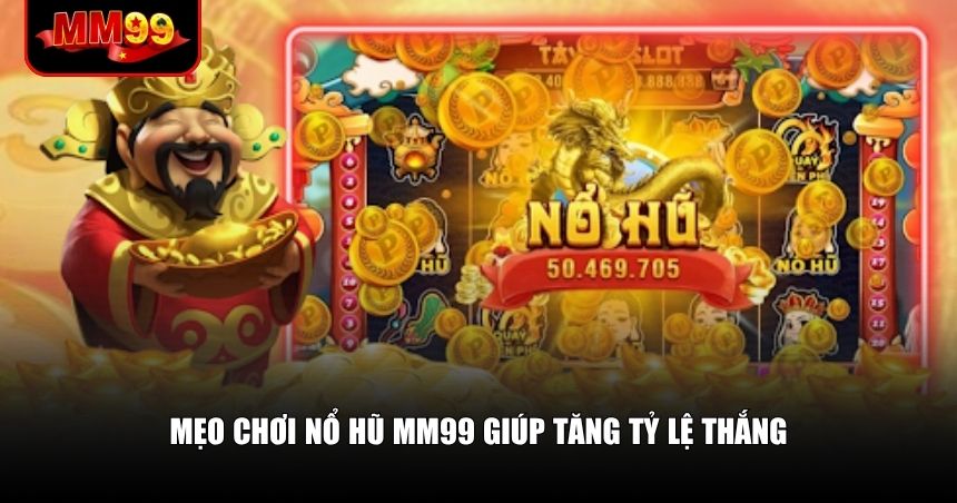 Mẹo chơi nổ hũ MM99 giúp tăng tỷ lệ thắng
