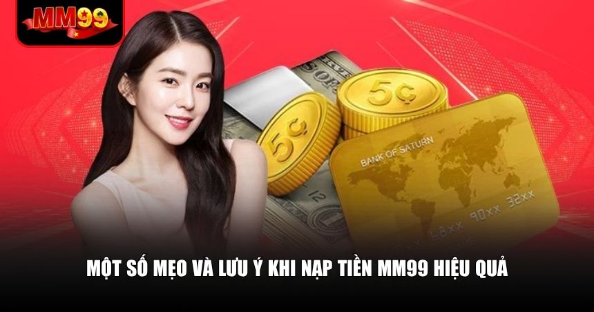 Một số mẹo và lưu ý khi nạp tiền MM99 hiệu quả
